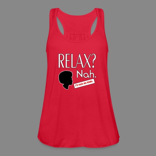 Relax? Nah. - Women's Flowy Tank Top by Bella