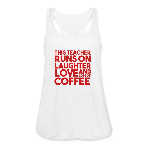 This Teacher Runs on Laughter Love and Coffee - Women's Flowy Tank Top by Bella
