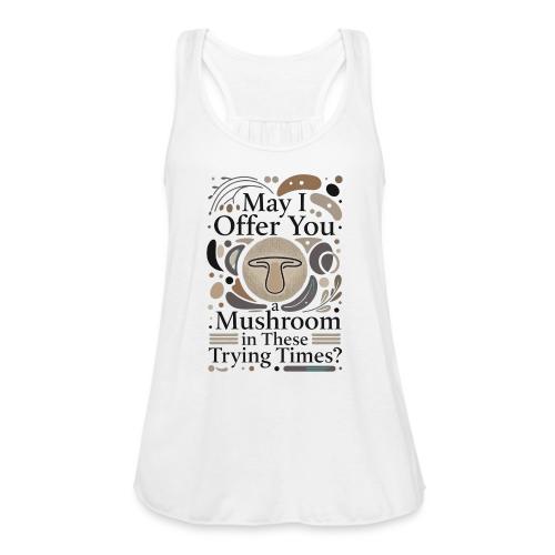 Mushroom in These Trying Times T-Shirt - Women's Flowy Tank Top by Bella