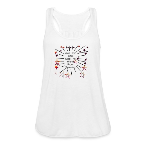 Your Love Can Stop The World From Spinning - Women's Flowy Tank Top by Bella