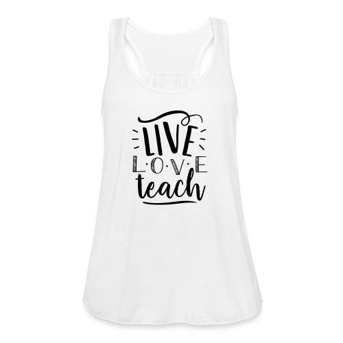 Live Love Teach Cute Teacher T-Shirts - Women's Flowy Tank Top by Bella