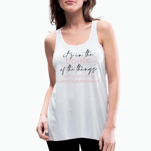 It's in the DOING of the things - Women's Flowy Tank Top by Bella