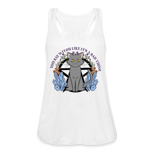 You Say Witch Like It's A Bad Thing - Women's Flowy Tank Top by Bella