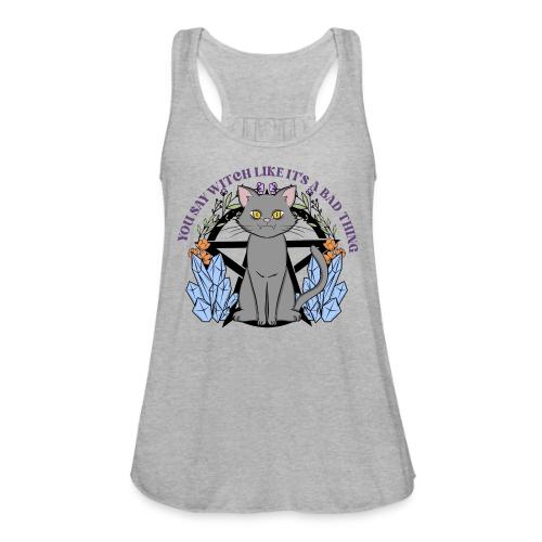 You Say Witch Like It's A Bad Thing - Women's Flowy Tank Top by Bella
