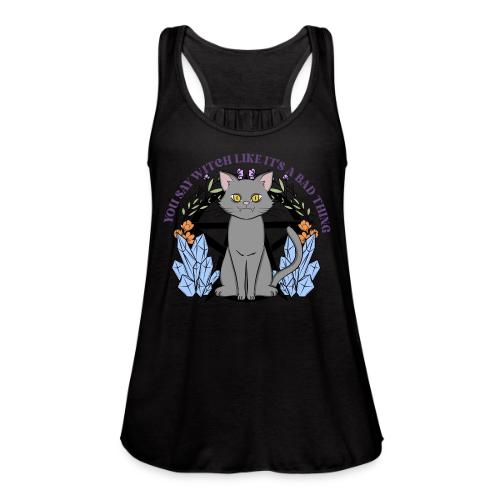 You Say Witch Like It's A Bad Thing - Women's Flowy Tank Top by Bella