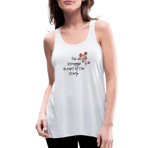 The Struggle is Part of the Story - Women's Flowy Tank Top by Bella
