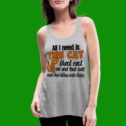All I Need is This Cat - Women's Flowy Tank Top by Bella