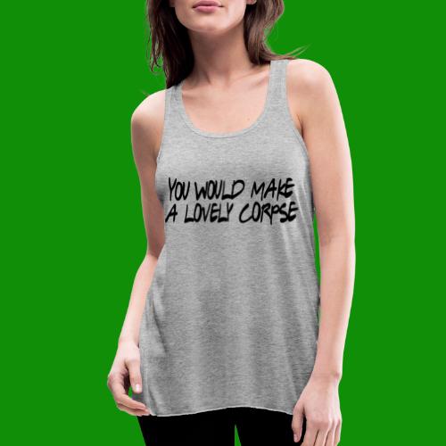 You Would Make a Lovely Corpse - Women's Flowy Tank Top by Bella