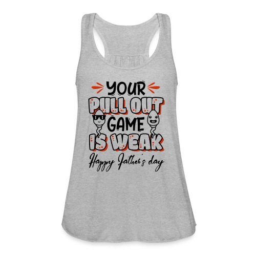 Your Pull Out Game Is Weak Happy Father s Day - Women's Flowy Tank Top by Bella