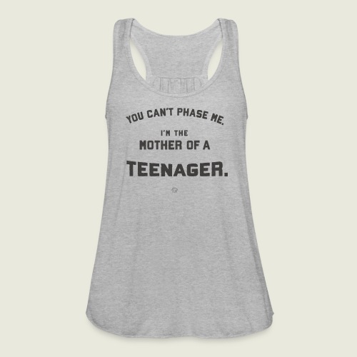 Mothers of Teenagers. You Can’t Phase Them! 💪💪💪 - Women's Flowy Tank Top by Bella