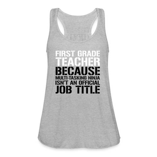 First Grade Ninja Teacher Funny Teacher T-Shirt - Women's Flowy Tank Top by Bella