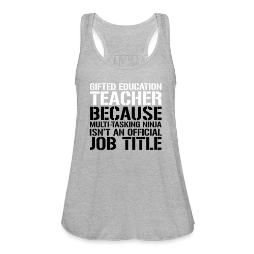 Gifted Education Ninja Teacher Funny Teacher Tee - Women's Flowy Tank Top by Bella