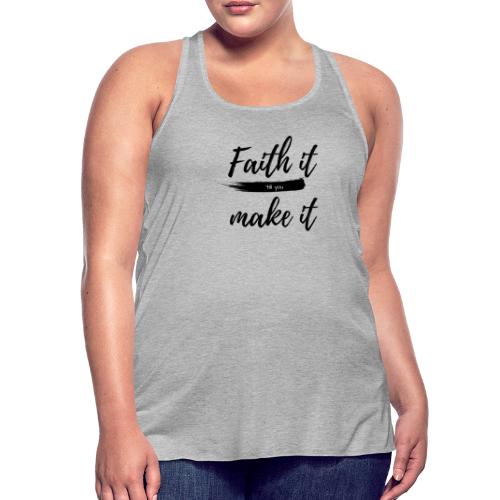 Faith it till you make it statement shirt - Women's Flowy Tank Top by Bella