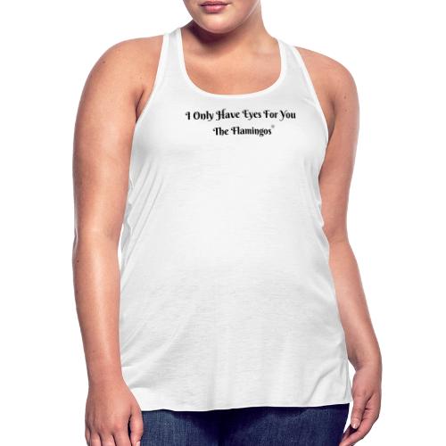 I Only Have Eyes For You/ All Black Letters - Women's Flowy Tank Top by Bella