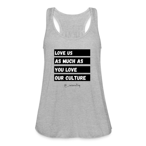 Love Us As Much As You Love Our Culture - Women's Flowy Tank Top by Bella