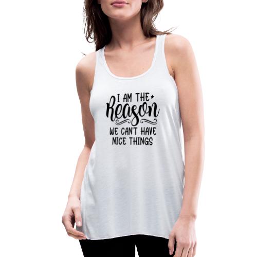 I'm The Reason Why We Can't Have Nice Things Shirt - Women's Flowy Tank Top by Bella