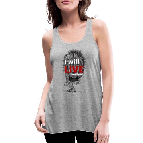 I will LIVE and not die - Women's Flowy Tank Top by Bella