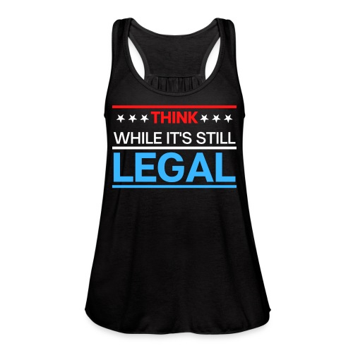 THINK WHILE IT'S STILL LEGAL - Red, White, Blue - Women's Flowy Tank Top by Bella