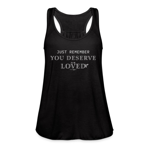 You Deserve To Be Loved - Women's Flowy Tank Top by Bella