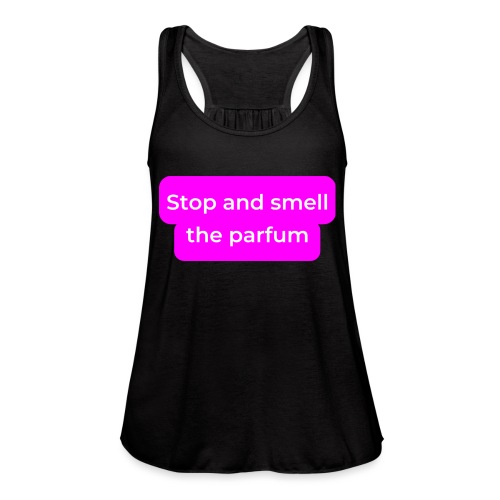 Stop and smell the parfum - Women's Flowy Tank Top by Bella