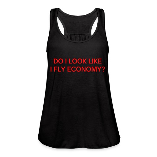 Do I Look Like I Fly Economy? (in red letters) - Women's Flowy Tank Top by Bella
