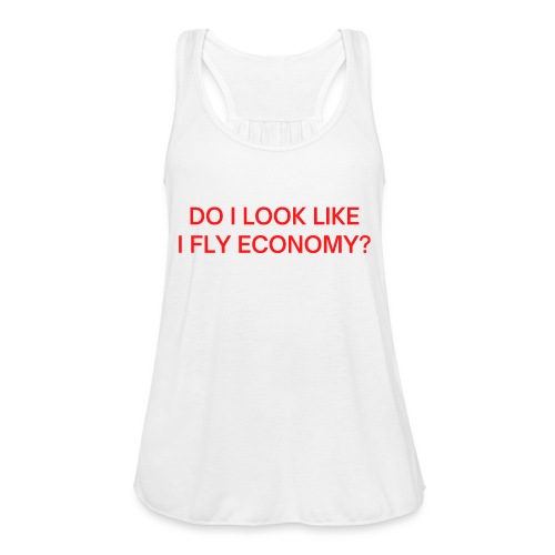 Do I Look Like I Fly Economy? (in red letters) - Women's Flowy Tank Top by Bella