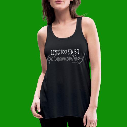 Life's Too Short - Go Snowmobiling - Women's Flowy Tank Top by Bella