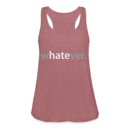 wHATEver - Women's Flowy Tank Top by Bella