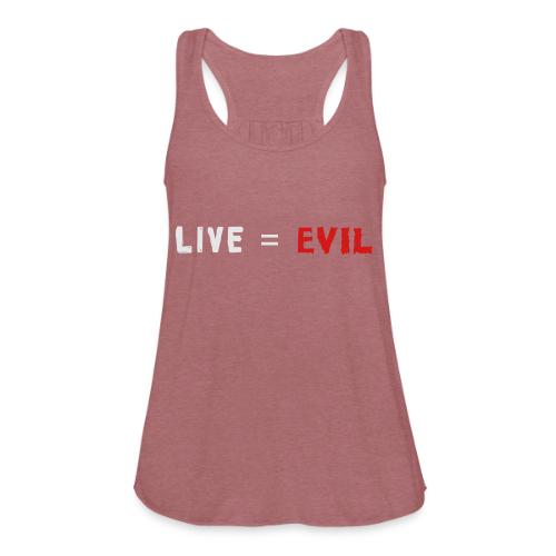 Live = Evil - Women's Flowy Tank Top by Bella