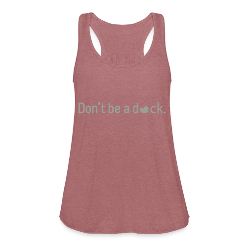 Don't Be a Duck - Women's Flowy Tank Top by Bella