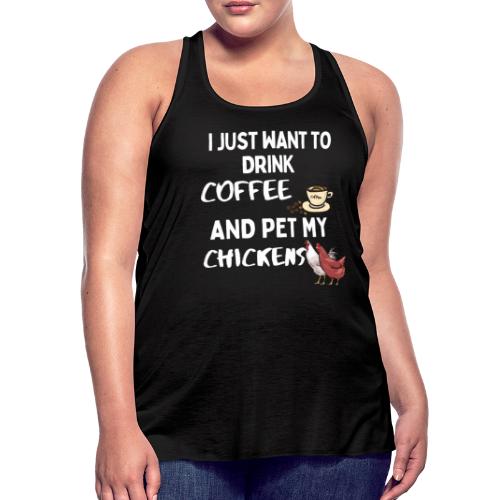 I Just Want To Drink Coffee And Pet My Chickens - Women's Flowy Tank Top by Bella