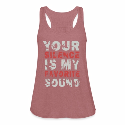 Your Silence Is My Favorite Sound Saying Ideas - Women's Flowy Tank Top by Bella