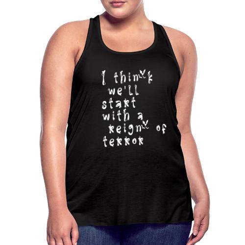 I think we'll start with a reign of terror - Women's Flowy Tank Top by Bella
