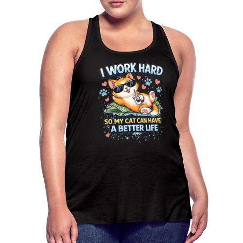 I Work Hard So My Cat Can Have a Better Life - Women's Flowy Tank Top by Bella