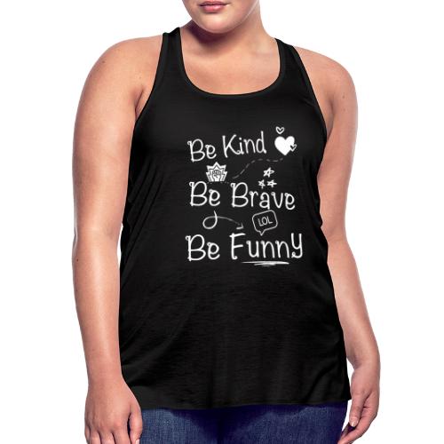 Be kind be brave be funny | life motto - Women's Flowy Tank Top by Bella
