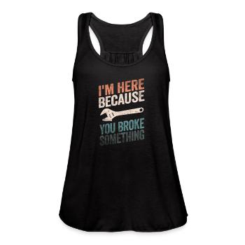 I'm Here Because You Broke Something - Women's Flowy Tank Top by Bella - black - Front - Julia (174cm)