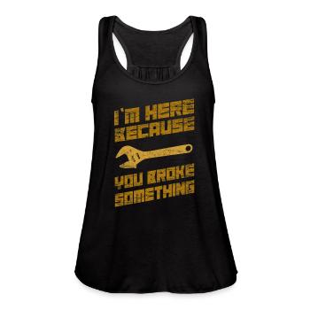 I'm Here Because You Broke Something Mechanic - Women's Flowy Tank Top by Bella - black - Front - Julia (174cm)