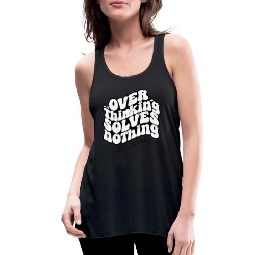 Overthinking Solves Nothing - Women's Flowy Tank Top by Bella