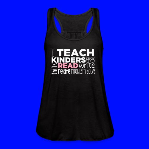I Teach Kinders How To Read Kindergarten Teacher - Women's Flowy Tank Top by Bella