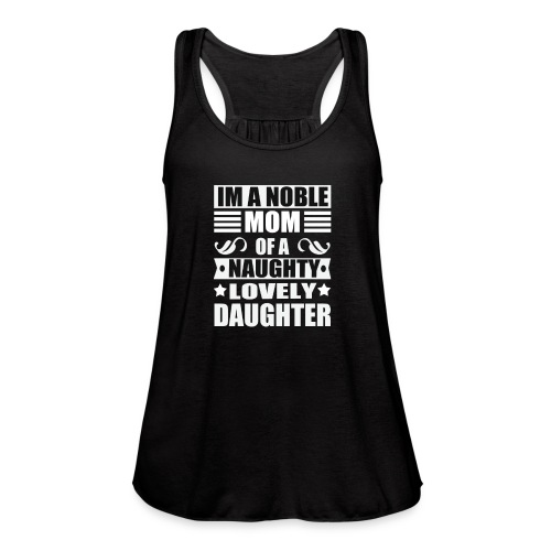 Noble MOM - Naughty Daughter Mothers Day TShirts - Women's Flowy Tank Top by Bella