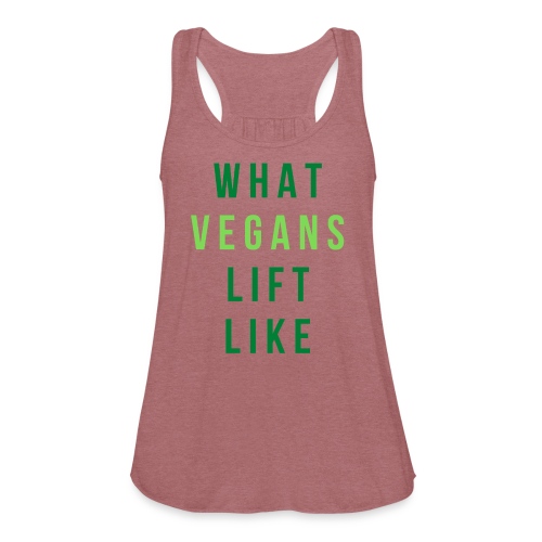 What Vegans Lift Like (in green letters) - Women's Flowy Tank Top by Bella