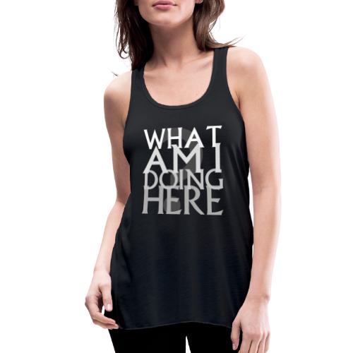 What Am I Doing Here - Women's Flowy Tank Top by Bella