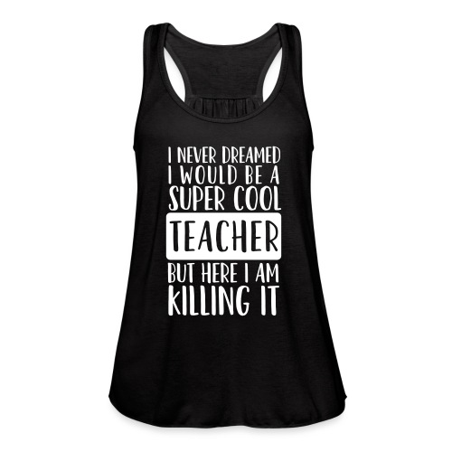 I Never Dreamed I'd Be a Super Cool Funny Teacher - Women's Flowy Tank Top by Bella