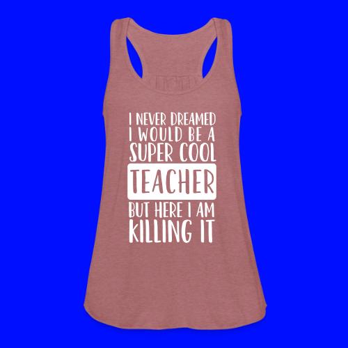 I Never Dreamed I'd Be a Super Cool Funny Teacher - Women's Flowy Tank Top by Bella