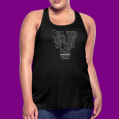 Pull your head out of your past - Leave it behind - Women's Flowy Tank Top by Bella