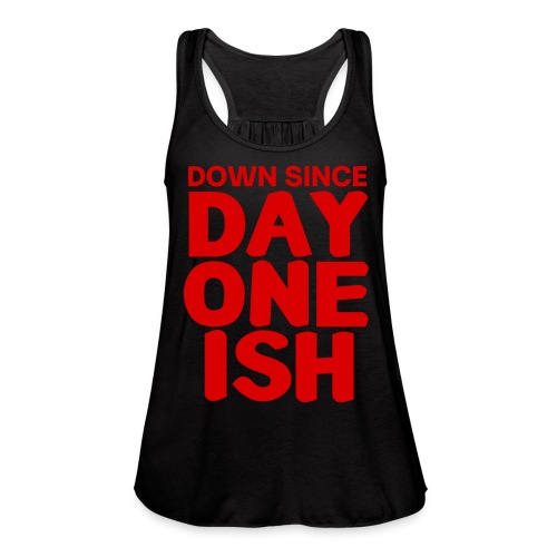 Down since DAY ONE ISH (in bloodline red letters) - Women's Flowy Tank Top by Bella