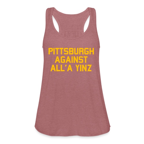Pittsburgh Against All'a Yinz - Women's Flowy Tank Top by Bella