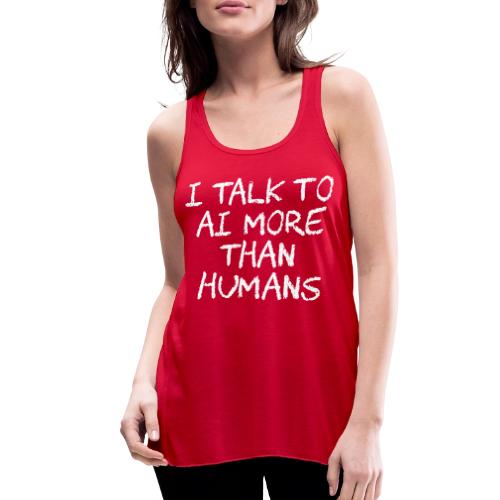 I Talk to AI More Than Humans - Women's Flowy Tank Top by Bella