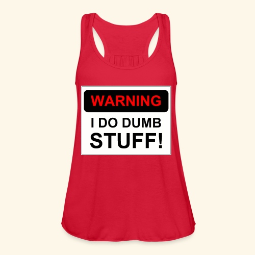 WARNING I DO DUMB STUFF - Women's Flowy Tank Top by Bella