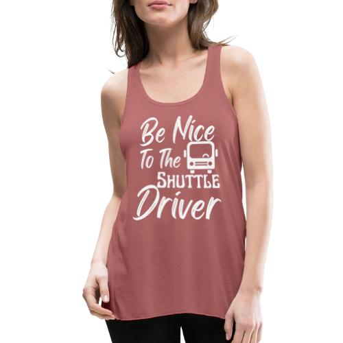 Be Nice To The Shuttle Driver Funny Bus Driver - Women's Flowy Tank Top by Bella